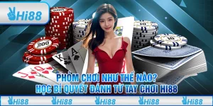 Phỏm chơi như thế nào? Học bí quyết đánh từ tay chơi Hi88