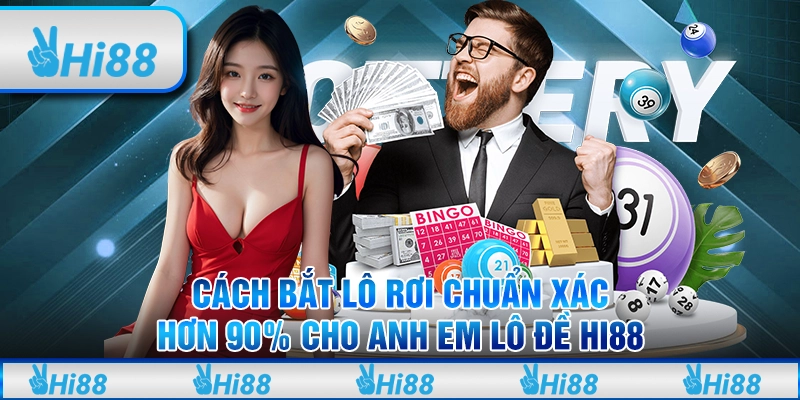 Cách bắt lô rơi chuẩn xác hơn 90% cho anh em lô đề Hi88