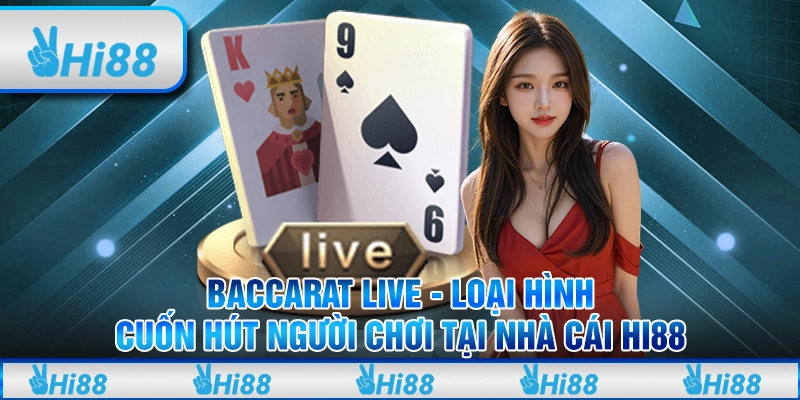 Baccarat live - Loại hình cuốn hút người chơi tại nhà cái Hi88