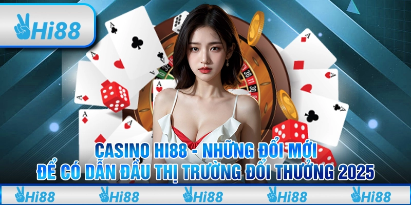 Casino Hi88 – Những đổi mới để dẫn đầu thị trường đổi thưởng