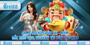 Game nổ hũ Thần Tài – Nắm bắt thời vận, nghênh tài đón lộc