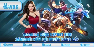 Trang cá cược esport Hi88 - sân chơi kiếm lợi nhuận đẳng cấp