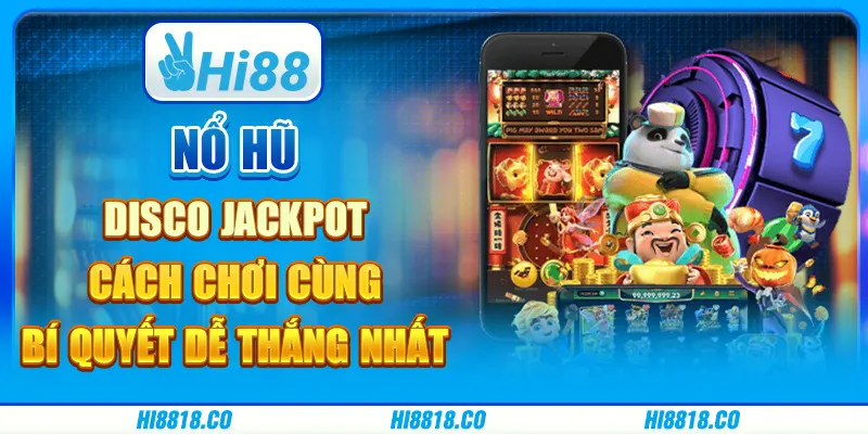 Nổ hũ Disco Jackpot - Cách chơi cùng bí quyết dễ thắng nhất