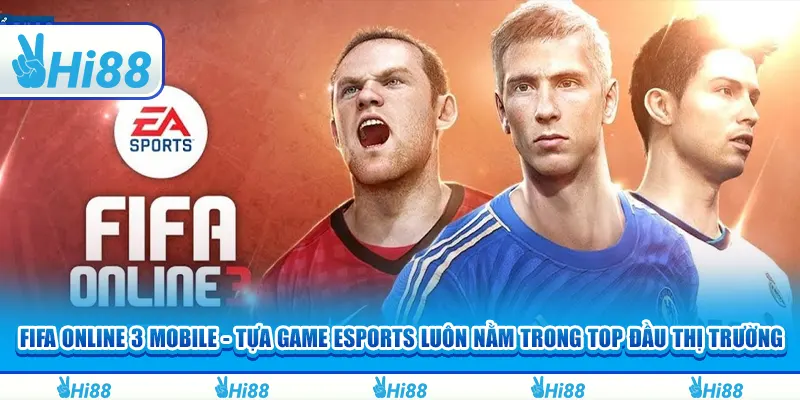 Fifa online 3 mobile - Tựa game esports luôn nằm trong top đầu 