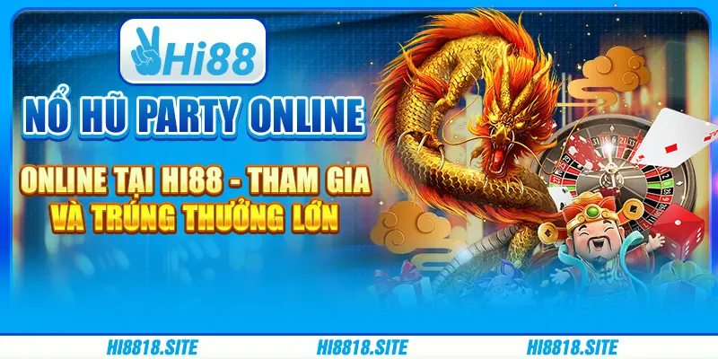 Nổ Hũ Party Online Tại Hi88 - Tham Gia Và Trúng Thưởng Lớn