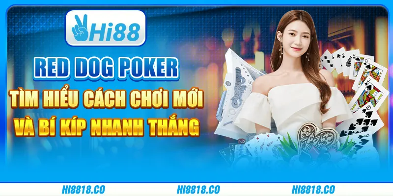 Red Dog Poker - Tìm hiểu cách chơi mới và bí kíp nhanh thắng
