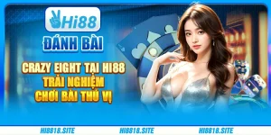 Đánh Bài Crazy Eight Tại Hi88 - Trải Nghiệm Chơi Bài Thú Vị