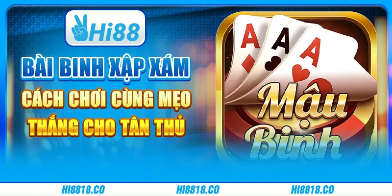 Bài Binh Xập Xám - Cách chơi cùng mẹo thắng cho tân thủ
