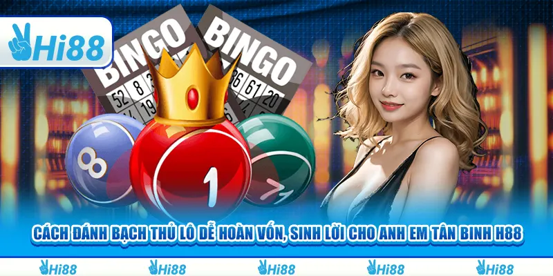 Cách đánh bạch thủ lô dễ hoàn vốn, sinh lời cho anh em Hi88