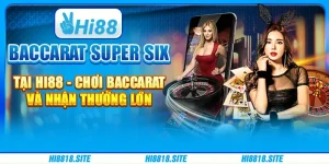 Baccarat Super Six Tại Hi88 - Chơi Game Và Nhận Thưởng Lớn