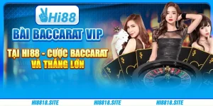 Bài Baccarat Vip Tại Hi88 - Cược Ngay Và Thắng Lớn