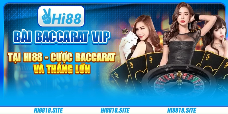 Bài Baccarat Vip Tại Hi88 - Cược Ngay Và Thắng Lớn