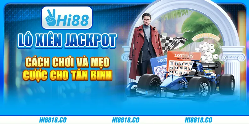 Lô Xiên Jackpot Là Gì? Định Nghĩa và Cách Thức Tham Gia