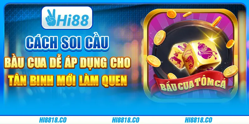 Cách soi cầu Bầu Cua dễ áp dụng cho tân binh mới làm quen