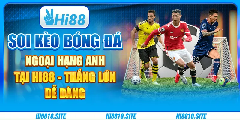Soi Kèo Bóng Đá Ngoại Hạng Anh Tại Hi88 - Thắng Lớn Dễ Dàng