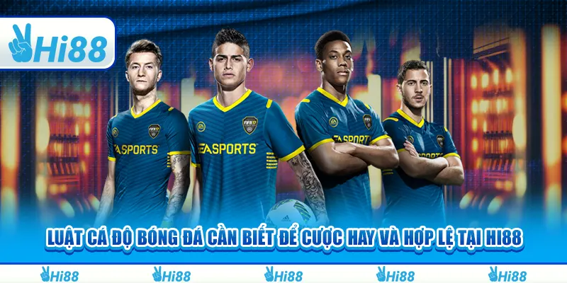 Luật cá độ bóng đá cần biết để cược hay và hợp lệ tại Hi88