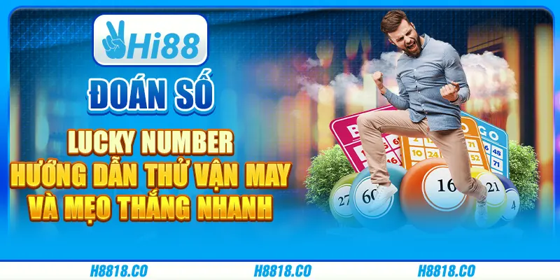 Đoán số Lucky Number - Hướng dẫn thử vận may và mẹo thắng nhanh