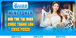 Mini Poker Đổi Thẻ Tại Hi88 - Cược Thắng Lớn Cùng Poker