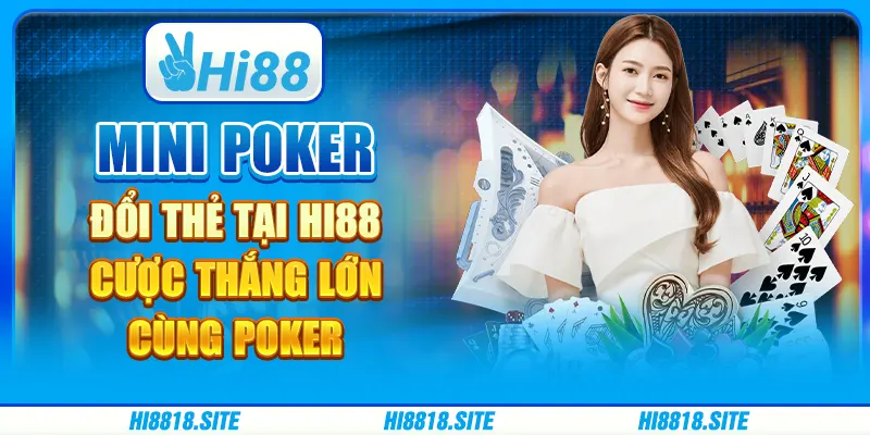 Mini Poker Đổi Thẻ Tại Hi88 - Cược Thắng Lớn Cùng Poker