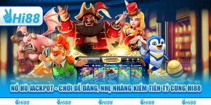 Nổ hũ Jackpot - Chơi dễ dàng, nhẹ nhàng kiếm tiền tỷ cùng Hi88