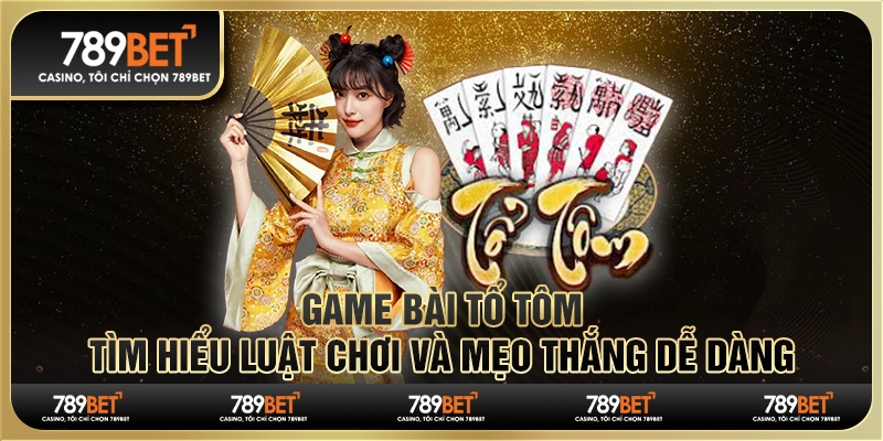 Game bài tổ tôm: Tìm hiểu luật chơi và mẹo thắng dễ dàng