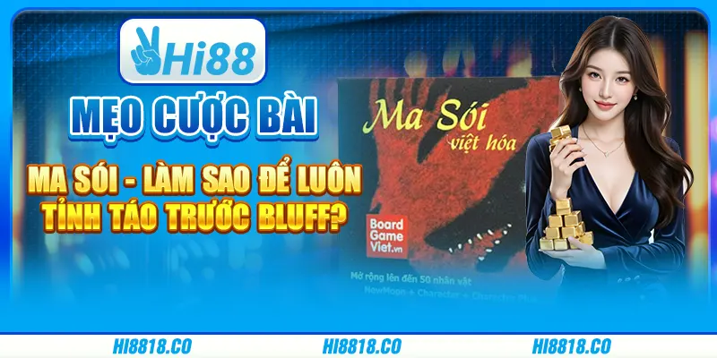 Mẹo cược bài Ma sói - Làm sao để luôn tỉnh táo trước bluff?