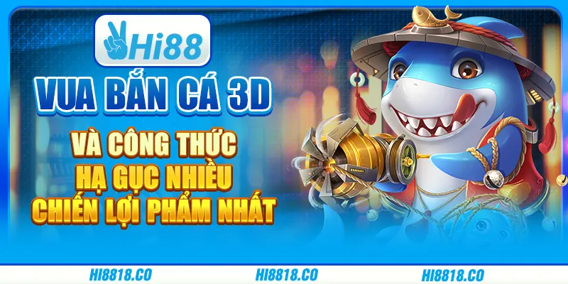 Vua bắn cá 3D và công thức hạ gục nhiều chiến lợi phẩm nhất