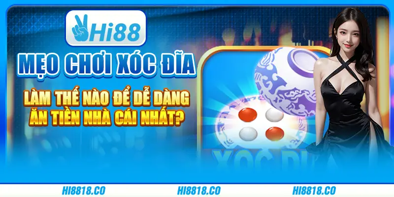 Mẹo chơi xóc đĩa - Làm thế nào để dễ dàng ăn tiền nhà cái nhất?