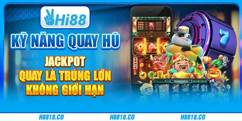 Kỹ năng quay hũ Jackpot - Quay là trúng lớn, không giới hạn