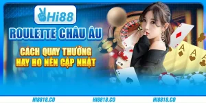 Roulette châu Âu - Cách quay thưởng hay ho nên cập nhật