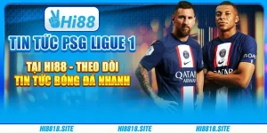 Tin Tức Psg Ligue 1 Tại Hi88 Theo Dõi Tin Tức Bóng Đá Nhanh