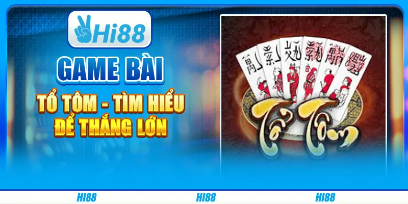 Game bài Tổ Tôm - Tìm hiểu để thắng lớn