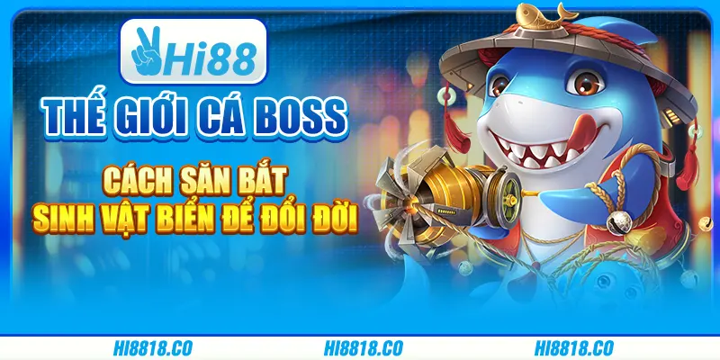 Thế giới cá Boss - Cách săn sắt sinh vật biển để đổi đời