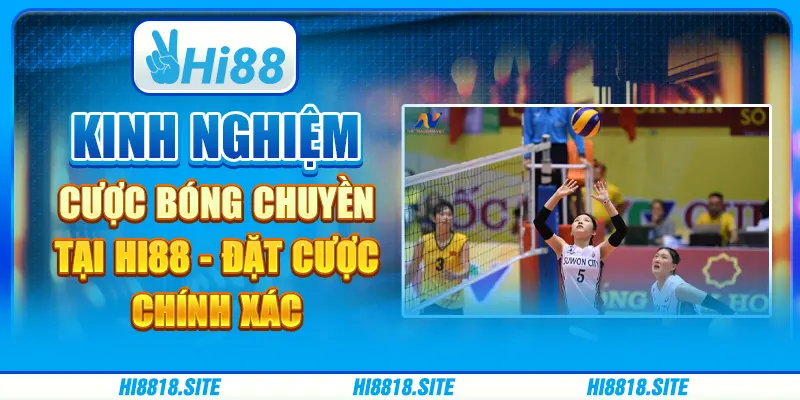 Kinh Nghiệm Cược Bóng Chuyền Tại Hi88 - Đặt Cược Chính Xác