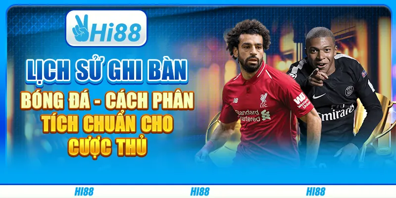 Lịch sử ghi bàn bóng đá - Cách phân tích chuẩn cho cược thủ