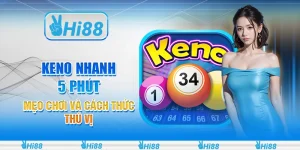 Keno nhanh 5 phút - Mẹo chơi và cách thức thú vị