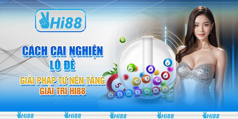 Cách Cai Nghiện Lô Đề - Giải Pháp Từ Nền Tảng Giải Trí Hi88