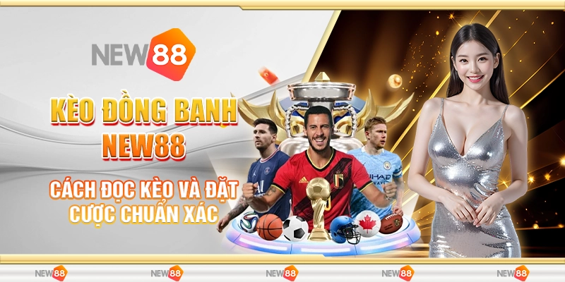 Kèo Đồng Banh New88 - Cách Đọc Kèo Và Đặt Cược Chuẩn Xác