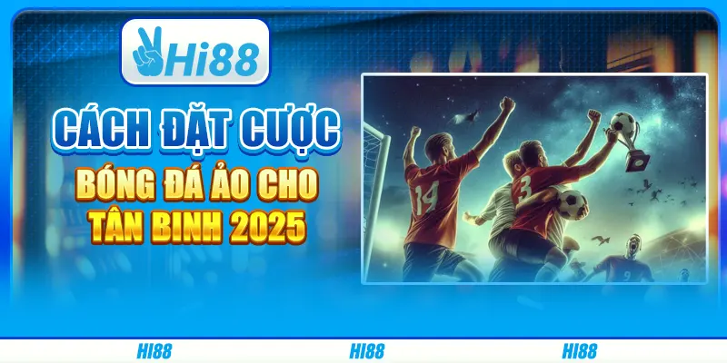 Cách đặt cược bóng đá ảo cho tân binh 2025