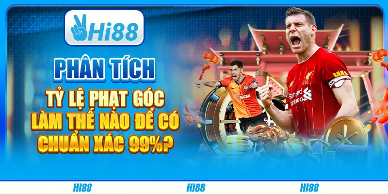 Phân tích tỷ lệ phạt góc - Làm thế nào để có chuẩn xác 99%?
