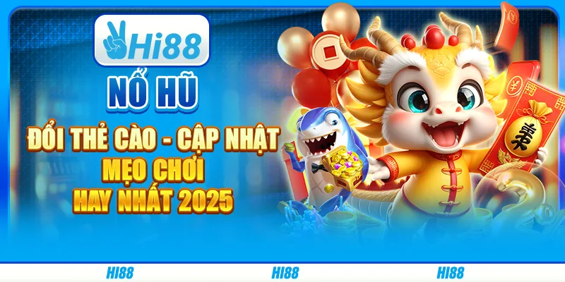 Nổ hũ đổi thẻ cào - Cập nhật mẹo chơi hay nhất 2025