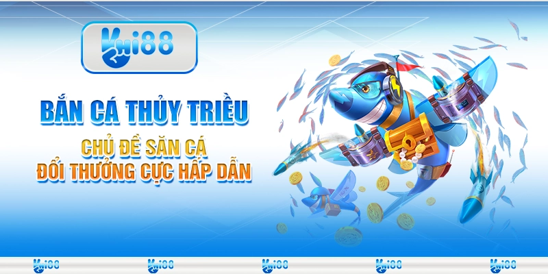 Bắn cá Thủy triều - Chủ đề săn cá đổi thưởng cực hấp dẫn